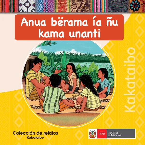 Anua berama ía ñu kama unanti = Colección de relatos - Kakataibo - Primaria (MINEDU) PDF 1 Portada de Anua berama ía ñu kama unanti = Colección de relatos - Kakataibo - Primaria - MINEDU