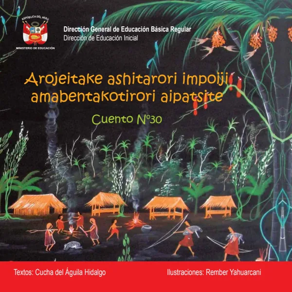 Arojeitake ashitarori impoiji amabentakotirori aipatsite. Cuento No. 30 · 2012 (MINEDU) PDF 1 Portada de Arojeitake ashitarori impoiji amabentakotirori aipatsite. Cuento No. 30 · 2012 - Inicial - MINEDU