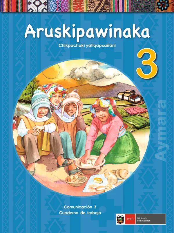 Aruskiawinaka 3.er Chikpachaki yatiqapxañani = Comunicación 3.er Cuaderno de trabajo - Aimara (MINEDU) PDF 1 Portada de Aruskiawinaka 3.er Chikpachaki yatiqapxañani = Comunicación 3.er Cuaderno de trabajo - 3.º grado de Primaria - MINEDU