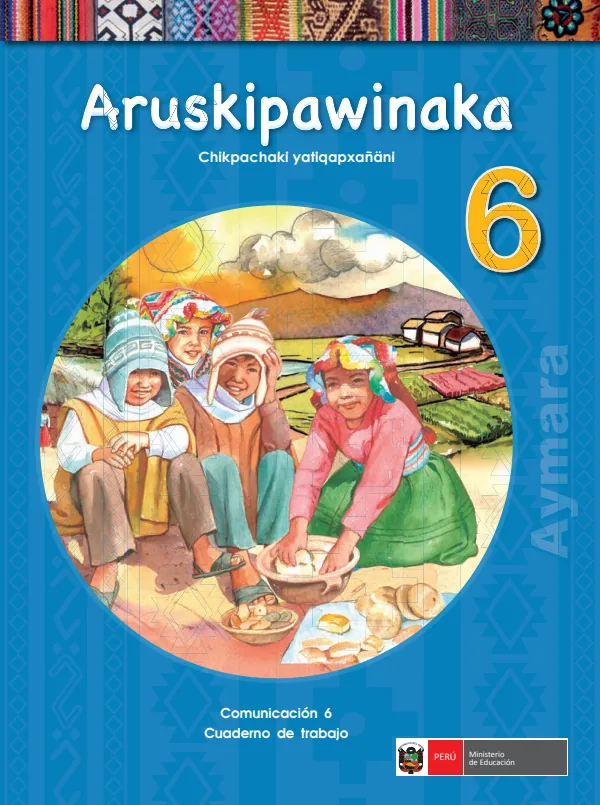 Aruskipawinaka 6 Chikpachaki yatiqapxañani = Comunicación: Cuaderno de trabajo 6 - Aimara (MINEDU) PDF 1 Portada de Aruskipawinaka 6 Chikpachaki yatiqapxañani = Comunicación: Cuaderno de trabajo 6 - 6.º grado de Primaria - MINEDU