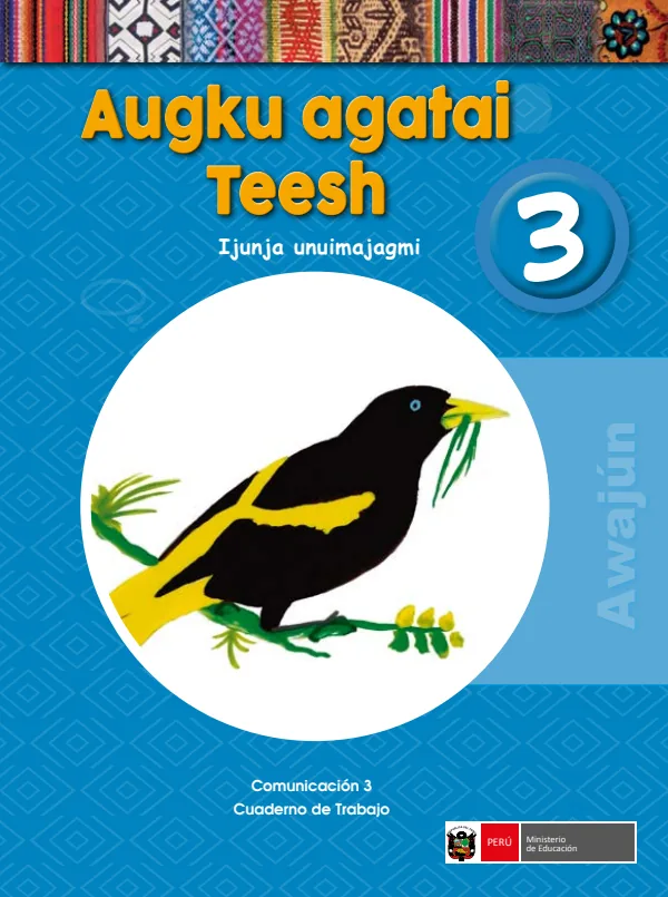 Augku agatai teesh 3.er Ijunja unuimajagmi = Comunicación 3.er Cuaderno de trabajo - Awajún (MINEDU) PDF 1 Portada de Augku agatai teesh 3.er Ijunja unuimajagmi = Comunicación 3.er Cuaderno de trabajo - 3.º grado de Primaria - MINEDU