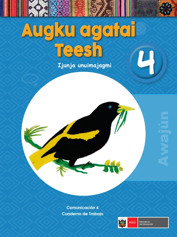 Augku agatai teesh 4. Ijunja unuimajagmi = Comunicación 4. Cuaderno de trabajo - Awajún (MINEDU) PDF 1 Portada de Augku agatai teesh 4. Ijunja unuimajagmi = Comunicación 4. Cuaderno de trabajo - Awajún - 4.º grado de Primaria - MINEDU