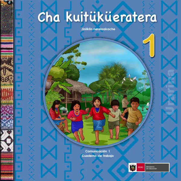 Cha kuitukueratera 1.er Jiniikiin nerelaakache = Comunicación 1.er Cuaderno de trabajo - Urarina (MINEDU) PDF 1 Portada de Cha kuitukueratera 1.er Jiniikiin nerelaakache = Comunicación 1.er Cuaderno de trabajo - 1.º grado de Primaria - MINEDU