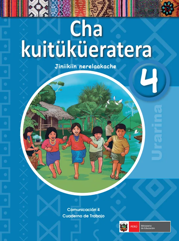Cha kuitüküeratera 4. Jiniikiin nerelaakache = Comunicación 4. Cuaderno de trabajo - Urarina (MINEDU) PDF 1 Portada de Cha kuitüküeratera 4. Jiniikiin nerelaakache = Comunicación 4. Cuaderno de trabajo - 4.º grado de Primaria - MINEDU