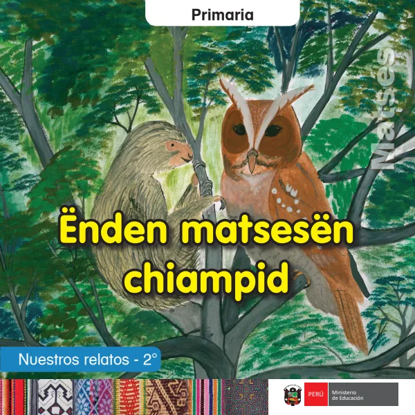 Ënden matsesen chiampid = Nuestros relatos - 2. grado de primaria - Matsés (MINEDU) PDF 1 Portada de Ënden matsesen chiampid = Nuestros relatos - 2. grado de primaria - Matsés - MINEDU