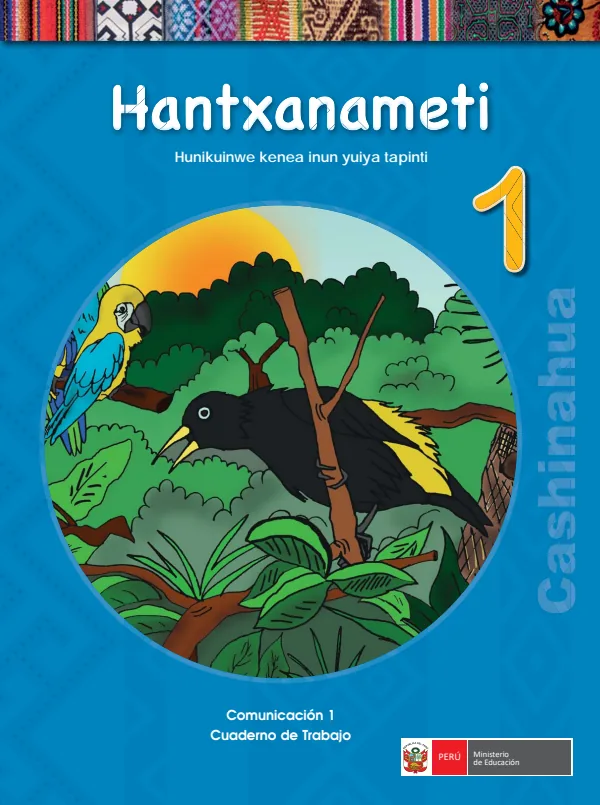 Hantxanameti 1.er Huni kuinenawen inun yuiya tapinti = Comunicación 1.er Cuaderno de trabajo - Cashinahua (MINEDU) PDF 1 Portada de Hantxanameti 1.er Huni kuinenawen inun yuiya tapinti = Comunicación 1.er Cuaderno - 1.º grado de Primaria - MINEDU