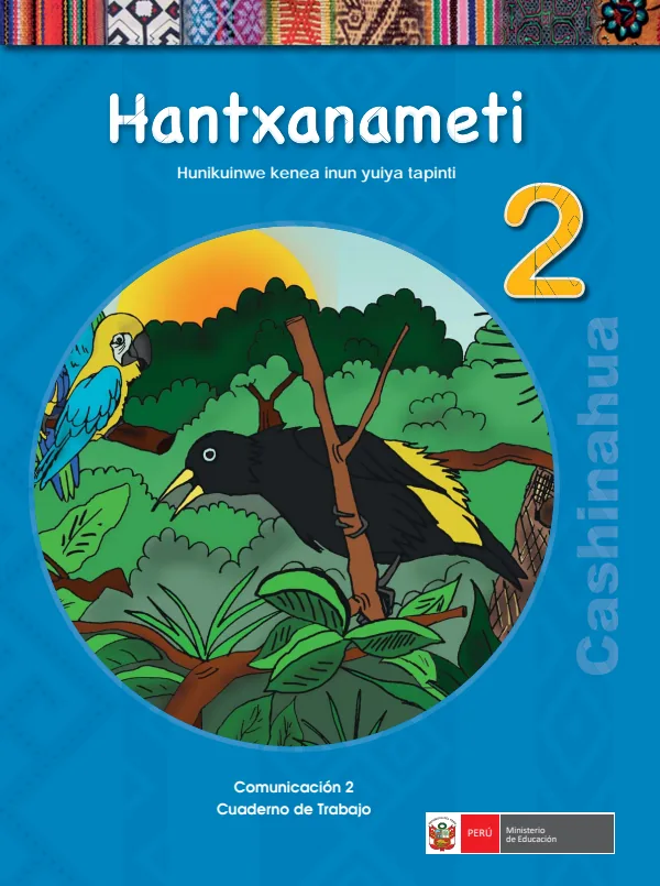 Hantxanameti 2. Huni kuinenawen inun yuiya tapinti = Comunicación 2. Cuaderno de trabajo - Cashinahua (MINEDU) PDF 1 Portada de Hantxanameti 2. Huni kuinenawen inun yuiya tapinti = Comunicación 2. Cuaderno - 2.º grado de Primaria - MINEDU