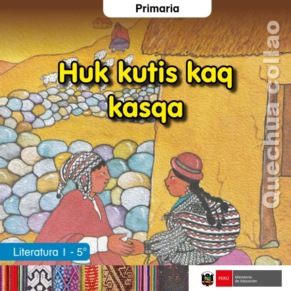 Huk kutis kaq kasqa = Literatura 1 - 5. grado de primaria - Quechua Collao (MINEDU) PDF 1 Portada de Huk kutis kaq kasqa = Literatura 1 - 5. grado de primaria - Quechua Collao - MINEDU