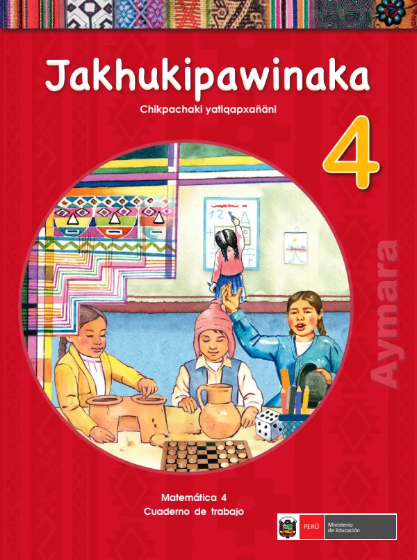 Jakhukipawinaka 4. Chikpachaki yatiqapxañani = Matemática 4. Cuaderno de trabajo - Aimara (MINEDU) PDF 1 Portada de Jakhukipawinaka 4. Chikpachaki yatiqapxañani = Matemática 4. Cuaderno de trabajo - 4.º grado de Primaria - MINEDU