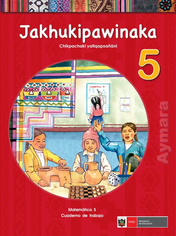 Jakhukipawinaka 5. Chikpachaki yatiqapxañani = Matemática 5. Cuaderno de trabajo - Aimara (MINEDU) PDF 1 Portada de Jakhukipawinaka 5. Chikpachaki yatiqapxañani = Matemática 5. Cuaderno de trabajo - 4.º grado de Primaria - MINEDU