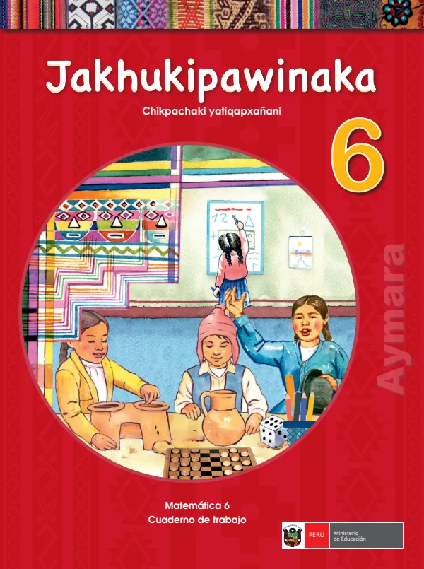 Jakhukipawinaka 6. Chikpachaki yatiqapxañani = Matemática 6. Cuaderno de trabajo - Aimara (MINEDU) PDF 1 Portada de Jakhukipawinaka 6. Chikpachaki yatiqapxañani = Matemática 6. Cuaderno de trabajo - 6.º grado de Primaria - MINEDU