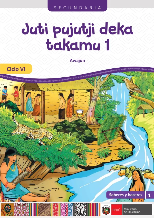 Juti pujutji deka takamu - 1. Secundaria - Ciclo VI - Awajún: Saberes y Haceres VI, 1 (MINEDU) PDF 1 Portada de Juti pujutji deka takamu - 1. Secundaria - Ciclo VI - Awajún: Saberes y Haceres VI, 1 - MINEDU