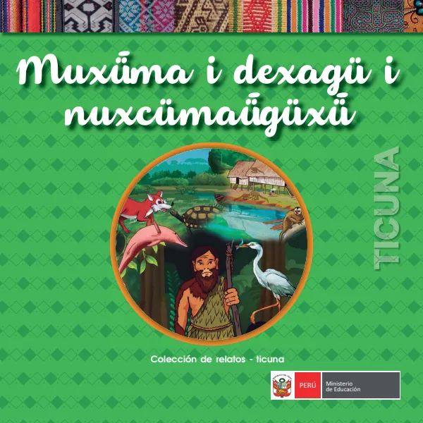 Muxuma i dexagu i nuxcumauguxu = Colección de relatos - Ticuna - Primaria (MINEDU) PDF 1 Portada de Muxuma i dexagu i nuxcumauguxu = Colección de relatos - Ticuna - Primaria - MINEDU