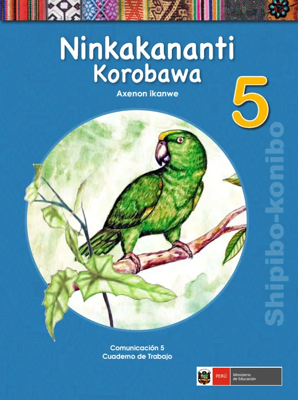 Ninkakananti korobawa 5. = Comunicación 5. Cuaderno de trabajo - Shipibo-Konibo - 5.° grado de Primaria (MINEDU) PDF 1 Portada de Ninkakananti korobawa 5. = Comunicación 5. Cuaderno de trabajo - Shipibo-Konibo - 5.° - 5.º grado de Primaria - MINEDU