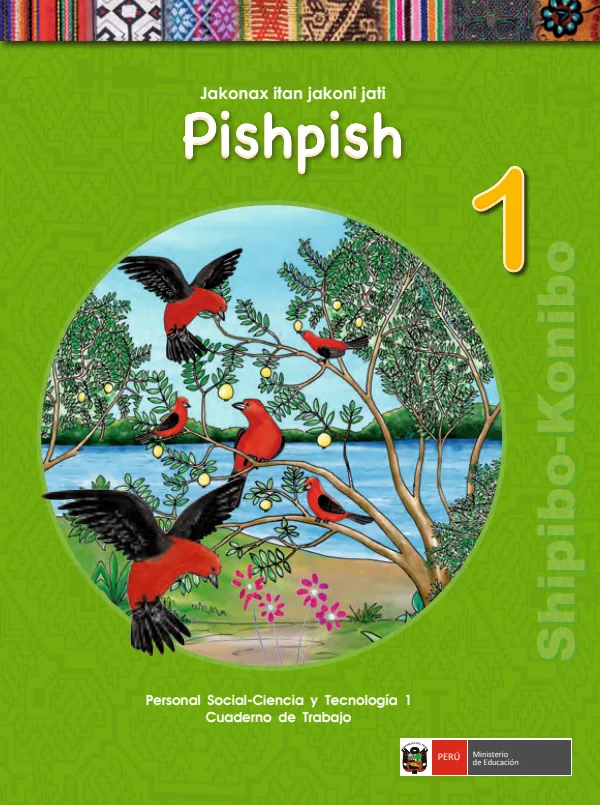 Pishpish 1 Jakonax itan jakoni jati = Personal social - Ciencia y tecnología 1: Cuaderno de trabajo - Shipibo-konibo (MINEDU) PDF 1 Portada de Pishpish 1 Jakonax itan jakoni jati = Personal social - Ciencia y tecnología 1 - 1.º grado de Primaria - MINEDU