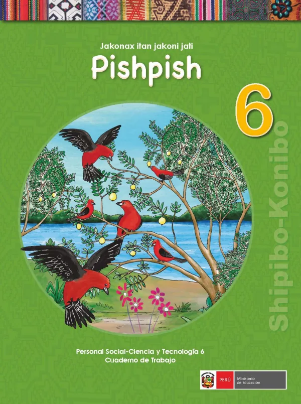 Pishpish 6 Jakonax itan jakoni jati = Personal social - Ciencia y tecnología 6: Cuaderno de trabajo - Shipibo-konibo (MINEDU) PDF 1 Portada de Pishpish 6 Jakonax itan jakoni jati = Personal social - Ciencia y tecnología 6 - 6.º grado de Primaria - MINEDU