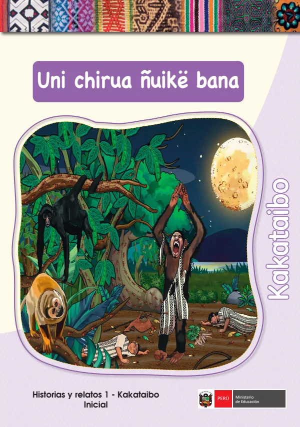 Uni chirua ñuike bana - Kakataibo: Historias y Relatos 1 - Kakataibo Inicial (MINEDU) PDF 1 Portada de Uni chirua ñuike bana - Kakataibo: Historias y Relatos 1 - Kakataibo Inicial - MINEDU