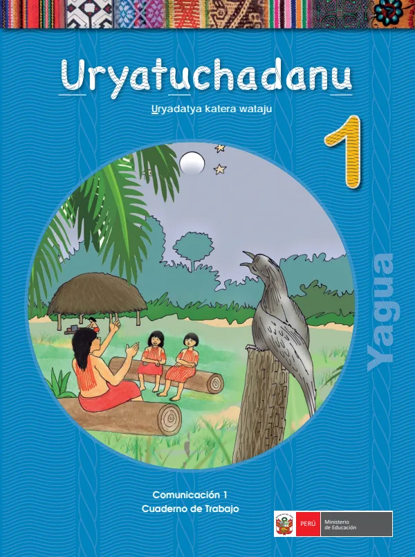 Uryatuchadanu 1.er Uryadataya katera wataju = Comunicación 1.er Cuaderno de trabajo - Yagua (MINEDU) PDF 1 Portada de Uryatuchadanu 1.er Uryadataya katera wataju = Comunicación 1.er Cuaderno de trabajo - 1.º grado de Primaria - MINEDU