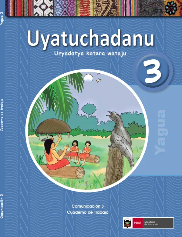 Uyatuchadanu 3.er Uryadataya katera wataju = Comunicación 3.er Cuaderno de trabajo - Yagua (MINEDU) PDF 1 Portada de Uyatuchadanu 3.er Uryadataya katera wataju = Comunicación 3.er Cuaderno de trabajo - 3.º grado de Primaria - MINEDU