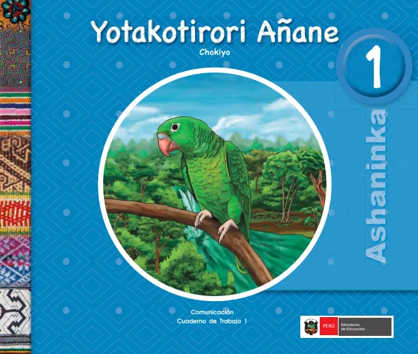 Yotakotirori añane 1.er Chokiyo = Comunicación 1.er Cuaderno de trabajo - Ashaninka (MINEDU) PDF 1 Portada de Yotakotirori añane 1.er Chokiyo = Comunicación 1.er Cuaderno de trabajo - Ashaninka - 1.º grado de Primaria - MINEDU