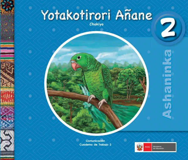 Yotakotirori añane 2. Chokiyo = Comunicación 2. Cuaderno de trabajo - Ashaninka - 2.° grado de Primaria (MINEDU) PDF 1 Portada de Yotakotirori añane 2. Chokiyo = Comunicación 2. Cuaderno de trabajo - Ashaninka - 2.° - 2.º grado de Primaria - MINEDU