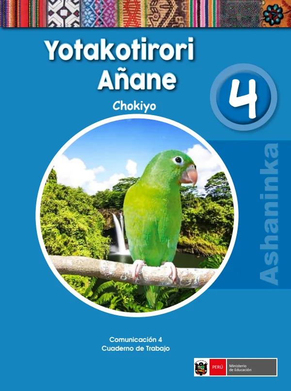 Yotakotirori añane 4. Chokiyo = Comunicación 4. Cuaderno de trabajo - Ashaninka - 4.° grado de Primaria (MINEDU) PDF 1 Portada de Yotakotirori añane 4. Chokiyo = Comunicación 4. Cuaderno de trabajo - Ashaninka - 4.° - 4.º grado de Primaria - MINEDU